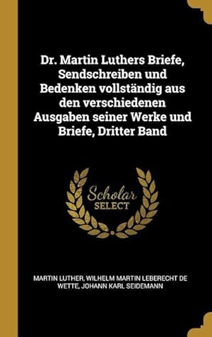 Bild des Verkufers fr Dr. Martin Luthers Briefe, Sendschreiben Und Bedenken Vollstaendig Aus Den Verschiedenen Ausgaben Seiner Werke Und Briefe, Dritter Band zum Verkauf von moluna