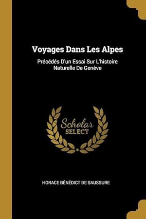 Bild des Verkufers fr Voyages Dans Les Alpes: Prcds D\ un Essai Sur L\ histoire Naturelle De Genve zum Verkauf von moluna