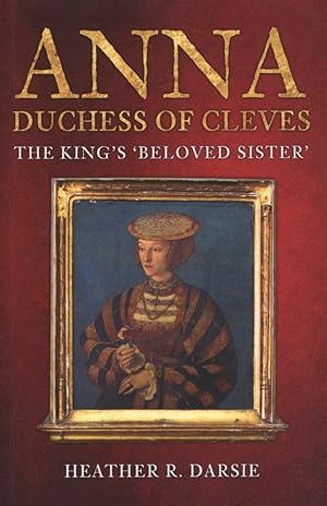 Anna, Duchess of Cleves: The King's 'Beloved Sister'