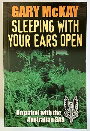 Sleeping With Your Ears Open: On Patrol With the Australian SAS by Gary McKay