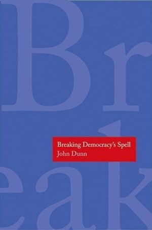 Bild des Verkufers fr Dunn, J: Breaking Democracy\ s Spell zum Verkauf von moluna