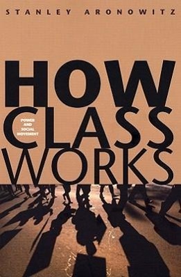 Bild des Verkufers fr Aronowitz, S: How Class Works - Power and Social Movement zum Verkauf von moluna