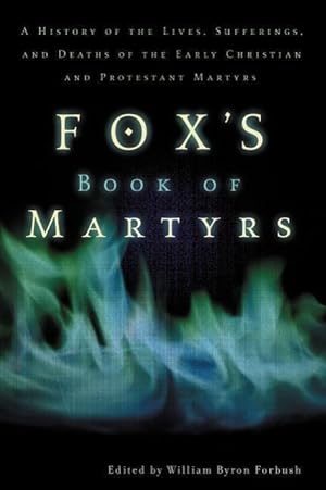 Bild des Verkufers fr Fox\ s Book of Martyrs: A History of the Lives, Sufferings, and Deaths of the Early Christian and Protestant Martyrs zum Verkauf von moluna