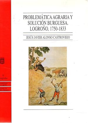 Bild des Verkufers fr Problemtica agraria y solucin burguesa. Logroo, 1750-1833 . zum Verkauf von Librera Astarloa