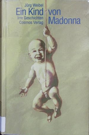 Bild des Verkufers fr Ein Kind von Madonna. Irre Geschichten. zum Verkauf von Antiquariat Bookfarm