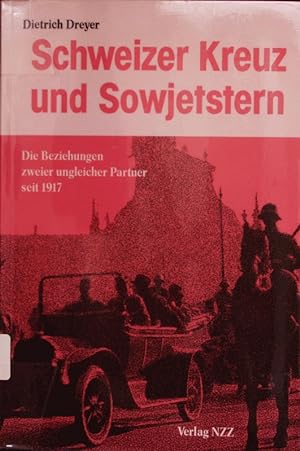 Bild des Verkufers fr Schweizer Kreuz und Sowjetstern. Die Beziehungen zweier ungleicher Partner seit 1917. zum Verkauf von Antiquariat Bookfarm