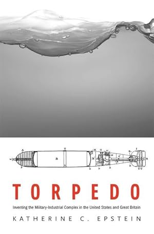 Immagine del venditore per Torpedo: Inventing the Military-Industrial Complex in the United States and Great Britain venduto da moluna