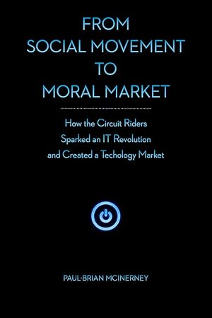 Image du vendeur pour From Social Movement to Moral Market: How the Circuit Riders Sparked an IT Revolution and Created a Technology Market mis en vente par moluna