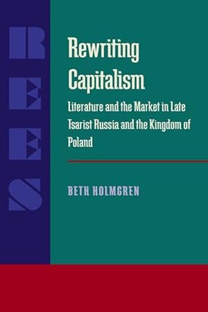 Image du vendeur pour Rewriting Capitalism: Literature and the Market in Late Tsarist Russia and the Kingdom of Poland mis en vente par moluna