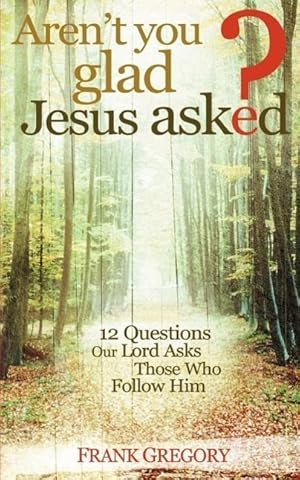 Bild des Verkufers fr Aren\ t You Glad Jesus Asked: 12 Questions Our Lord Asks Those Who Follow Him zum Verkauf von moluna