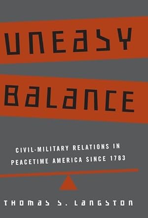 Bild des Verkufers fr Uneasy Balance: Civil-Military Relations in Peacetime America Since 1783 zum Verkauf von moluna