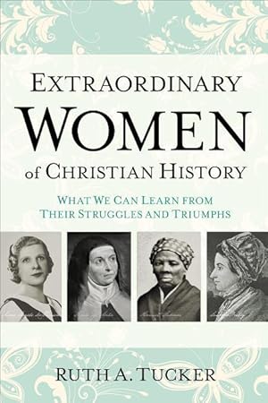 Bild des Verkufers fr Extraordinary Women of Christian History: What We Can Learn from Their Struggles and Triumphs zum Verkauf von moluna