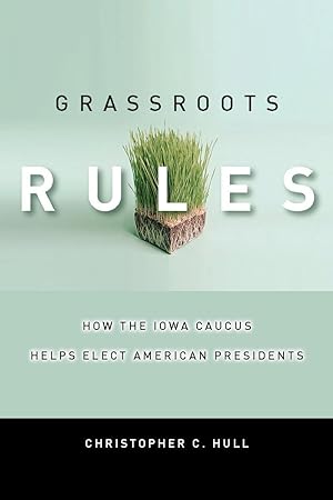Imagen del vendedor de Grassroots Rules: How the Iowa Caucus Helps Elect American Presidents a la venta por moluna
