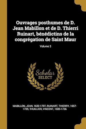 Bild des Verkufers fr Ouvrages posthumes de D. Jean Mabillon et de D. Thierri Ruinart, bndictins de la congrgation de Saint Maur Volume 3 zum Verkauf von moluna