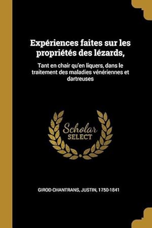 Seller image for Expriences faites sur les proprits des lzards,: Tant en chair qu\ en liquers, dans le traitement des maladies vnriennes et dartreuses for sale by moluna