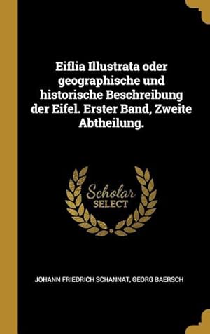 Bild des Verkufers fr Eiflia Illustrata Oder Geographische Und Historische Beschreibung Der Eifel. Erster Band, Zweite Abtheilung. zum Verkauf von moluna