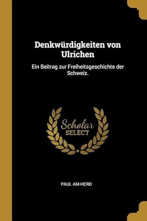 Imagen del vendedor de Denkwrdigkeiten Von Ulrichen: Ein Beitrag Zur Freiheitsgeschichte Der Schweiz. a la venta por moluna