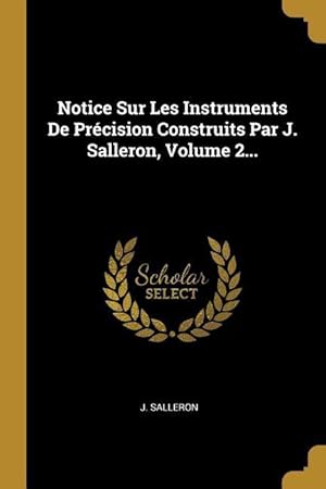 Immagine del venditore per Notice Sur Les Instruments De Prcision Construits Par J. Salleron, Volume 2. venduto da moluna