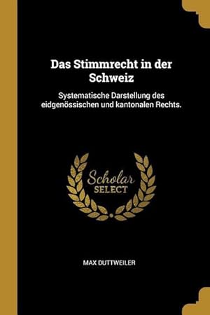 Seller image for Das Stimmrecht in Der Schweiz: Systematische Darstellung Des Eidgenoessischen Und Kantonalen Rechts. for sale by moluna