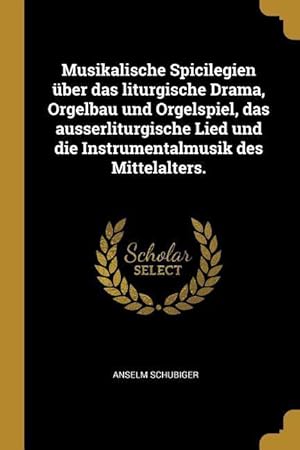 Bild des Verkufers fr Musikalische Spicilegien ber Das Liturgische Drama, Orgelbau Und Orgelspiel, Das Ausserliturgische Lied Und Die Instrumentalmusik Des Mittelalters. zum Verkauf von moluna