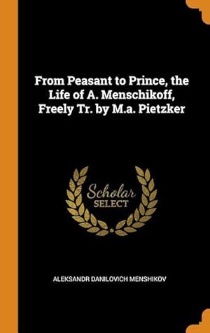 Imagen del vendedor de From Peasant to Prince, the Life of A. Menschikoff, Freely Tr. by M.a. Pietzker a la venta por moluna