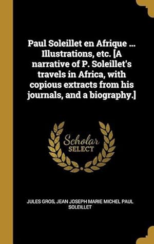 Bild des Verkufers fr Paul Soleillet en Afrique . Illustrations, etc. [A narrative of P. Soleillet\ s travels in Africa, with copious extracts from his journals, and a bio zum Verkauf von moluna