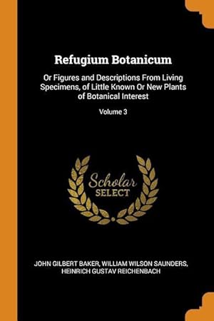 Bild des Verkufers fr Refugium Botanicum: Or Figures and Descriptions From Living Specimens, of Little Known Or New Plants of Botanical Interest Volume 3 zum Verkauf von moluna