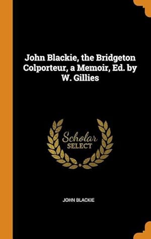Bild des Verkufers fr John Blackie, the Bridgeton Colporteur, a Memoir, Ed. by W. Gillies zum Verkauf von moluna