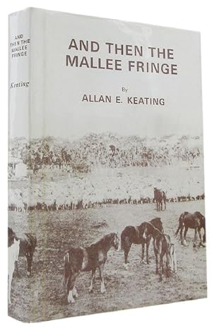 AND THEN THE MALLEE FRINGE: A Story of the settlement of the Lower Avoca Valley and the Eastern M...