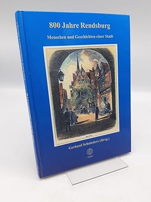 800 Jahre Rendsburg Menschen und Geschichten einer Stadt / Gerhard Schnieders (Hrsg.). [Autorenve...