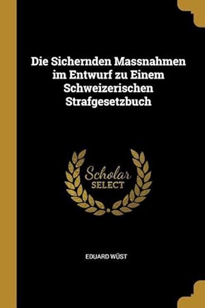 Imagen del vendedor de Die Sichernden Massnahmen im Entwurf zu Einem Schweizerischen Strafgesetzbuch a la venta por moluna