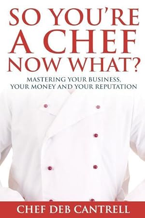 Immagine del venditore per So You\ re A Chef Now What?: Mastering Your Business, Your Money and Your Reputation venduto da moluna