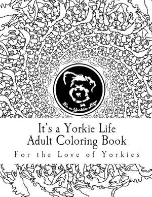 Immagine del venditore per It\ s a Yorkie Life Adult Coloring Book: For the Love of Yorkies venduto da moluna