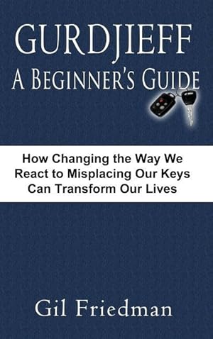 Bild des Verkufers fr Gurdjieff, a Beginner\ s Guide--How Changing the Way We React to Misplacing Our Keys Can Transform Our Lives zum Verkauf von moluna