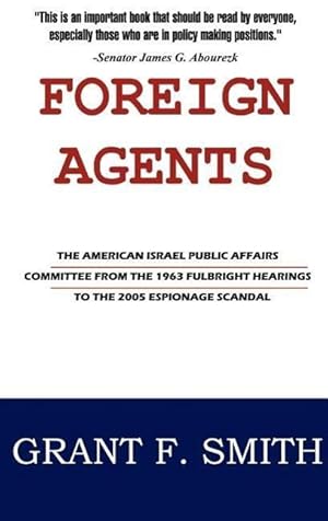 Bild des Verkufers fr Foreign Agents: The American Israel Public Affairs Committee from the 1963 Fulbright Hearings to the 2005 Espionage Scandal zum Verkauf von moluna