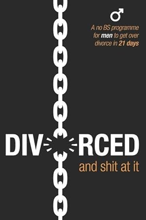 Seller image for Divorced and Shit at it: A No BS Programme for Men to Get Over Divorce in 21 Days for sale by moluna