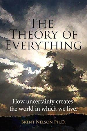 Seller image for The Theory of Everything: How uncertainty creates the world in which we live. for sale by moluna