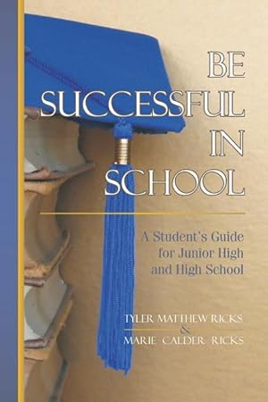 Seller image for Be Successful In School: A Student\ s Guide for Junior High and High School for sale by moluna
