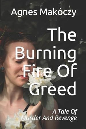 Bild des Verkufers fr The Burning Fire Of Greed: A Tale Of Murder And Revenge zum Verkauf von moluna