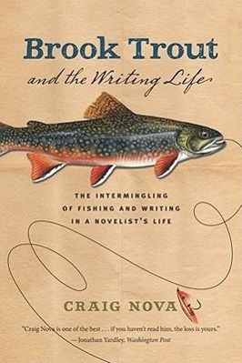 Bild des Verkufers fr Brook Trout & the Writing Life: The Intermingling of Fishing and Writing in a Novelist\ s Life zum Verkauf von moluna