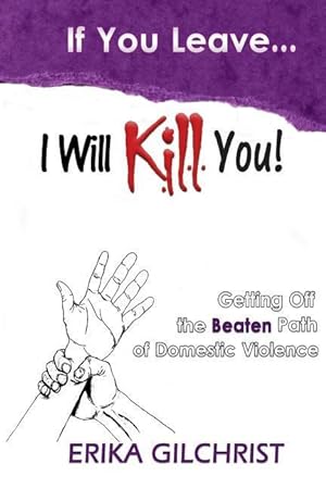 Seller image for If You Leave, I Will Kill You!: Getting Off the Beaten Path of Domestic Violence for sale by moluna