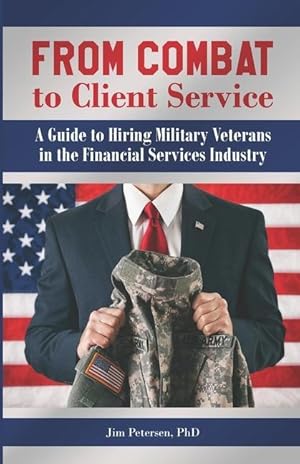 Bild des Verkufers fr From Combat to Client Service: A Guide to Hiring Military Veterans to the Financial Services Industry zum Verkauf von moluna