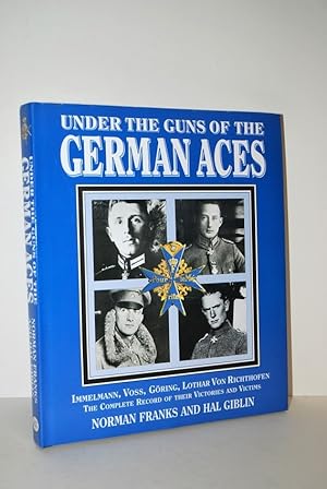 Imagen del vendedor de Under the Guns of the German Aces Immelmann, Voss, Goring, Lothar Von Richthofen - the Complete Record of Their Victories and Victims a la venta por Nugget Box  (PBFA)