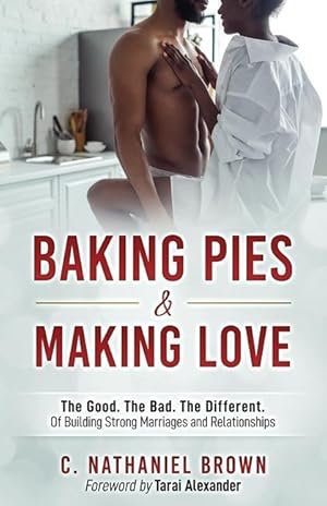 Bild des Verkufers fr Baking Pies and Making Love: The Good. The Bad. The Different. Of Building Strong Marriages and Relationships zum Verkauf von moluna