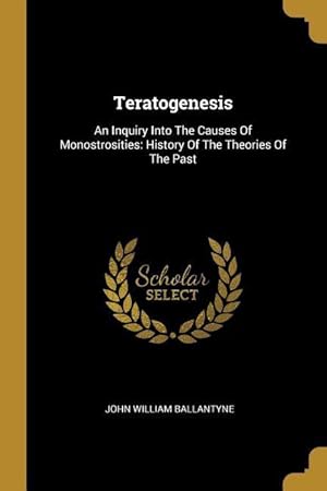 Bild des Verkufers fr Teratogenesis: An Inquiry Into The Causes Of Monostrosities: History Of The Theories Of The Past zum Verkauf von moluna