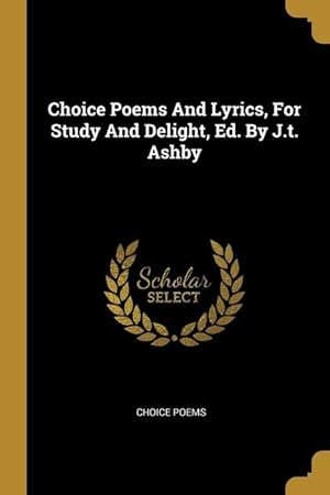 Bild des Verkufers fr Choice Poems And Lyrics, For Study And Delight, Ed. By J.t. Ashby zum Verkauf von moluna