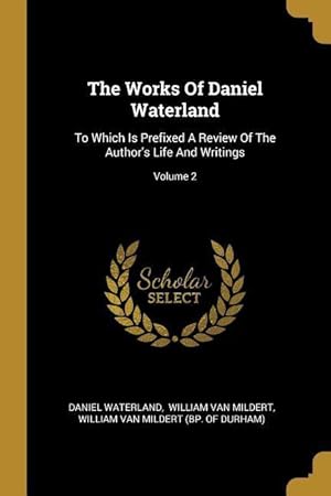 Bild des Verkufers fr The Works Of Daniel Waterland: To Which Is Prefixed A Review Of The Author\ s Life And Writings Volume 2 zum Verkauf von moluna
