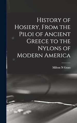 Imagen del vendedor de History of Hosiery, From the Piloi of Ancient Greece to the Nylons of Modern America a la venta por moluna