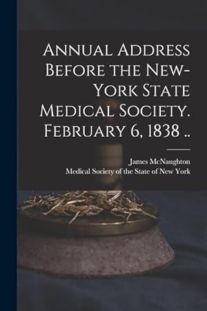 Bild des Verkufers fr Annual Address Before the New-York State Medical Society. February 6, 1838 . zum Verkauf von moluna