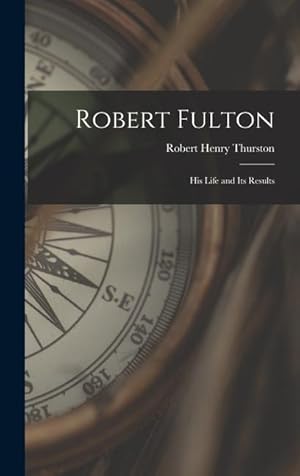 Bild des Verkufers fr Robert Fulton: His Life and Its Results zum Verkauf von moluna